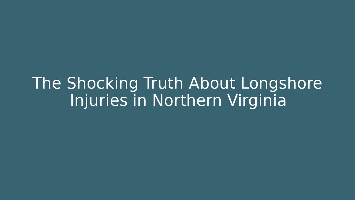The Shocking Truth About Longshore Injuries in Northern Virginia