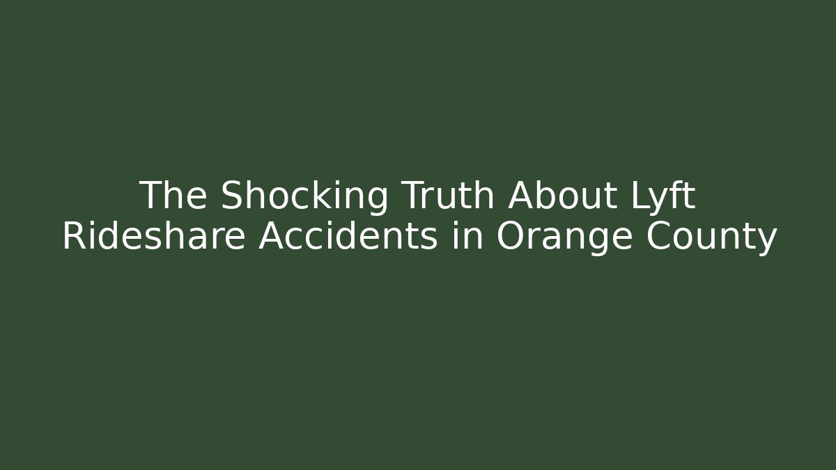The Shocking Truth About Lyft Rideshare Accidents in Orange County