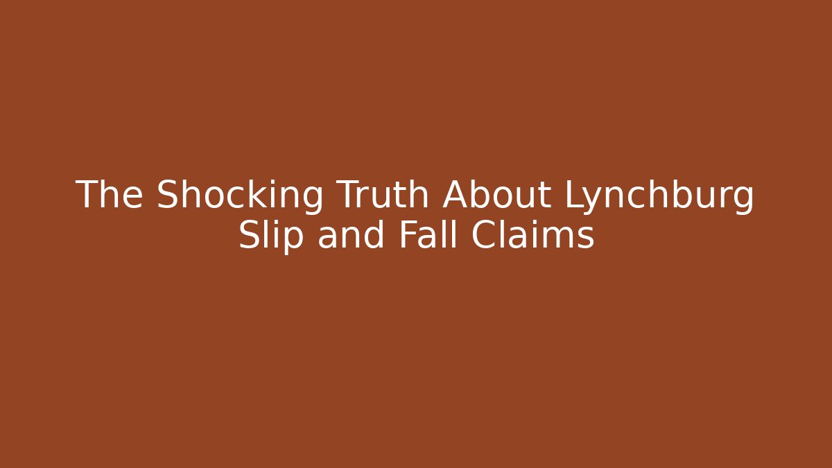 The Shocking Truth About Lynchburg Slip and Fall Claims