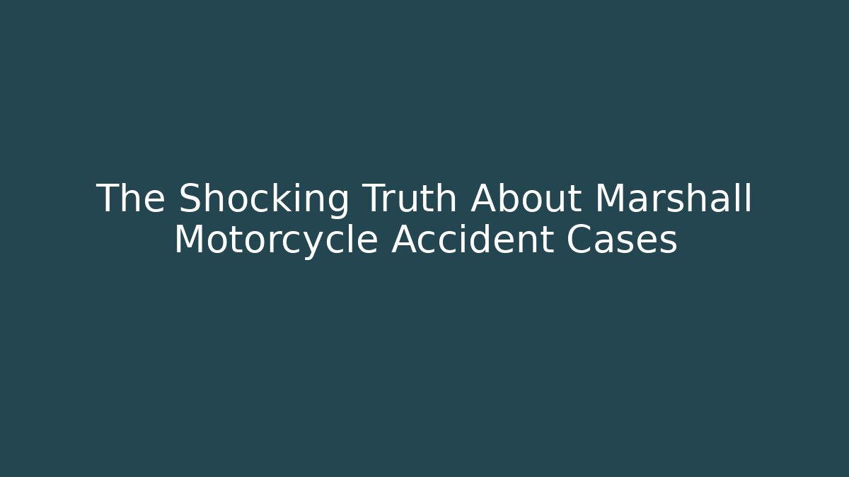 The Shocking Truth About Marshall Motorcycle Accident Cases