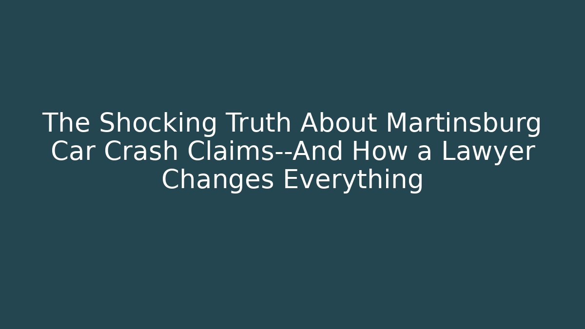 The Shocking Truth About Martinsburg Car Crash Claims—And How a Lawyer Changes Everything