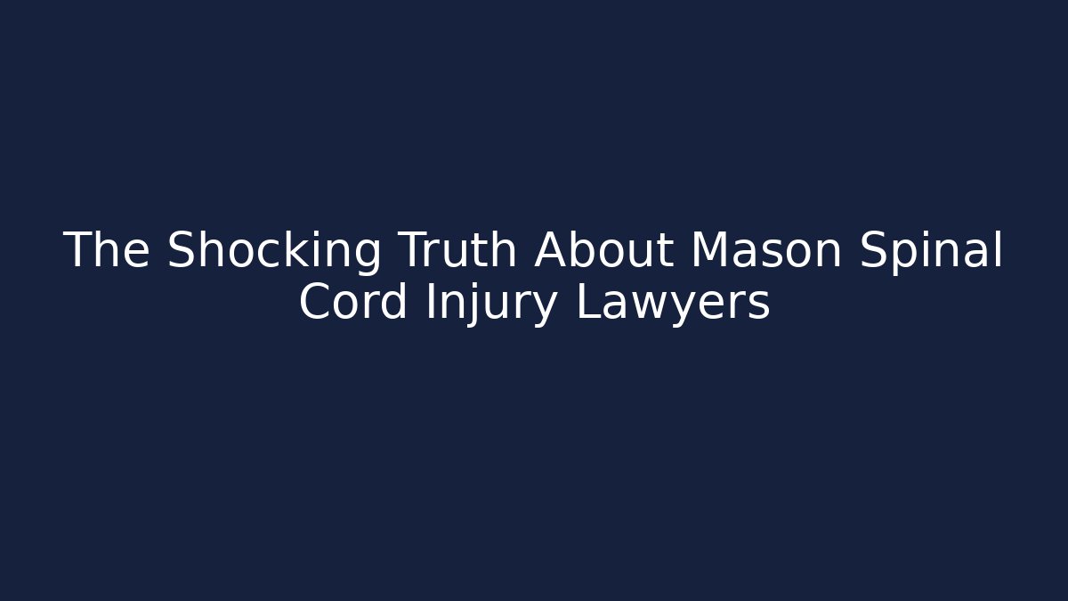 The Shocking Truth About Mason Spinal Cord Injury Lawyers