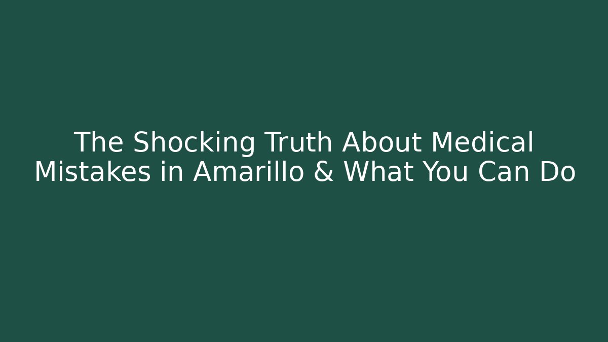 The Shocking Truth About Medical Mistakes in Amarillo & What You Can Do