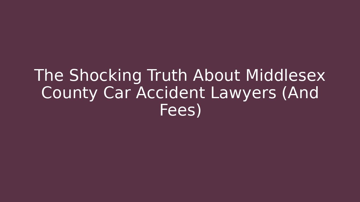 The Shocking Truth About Middlesex County Car Accident Lawyers (And Fees)
