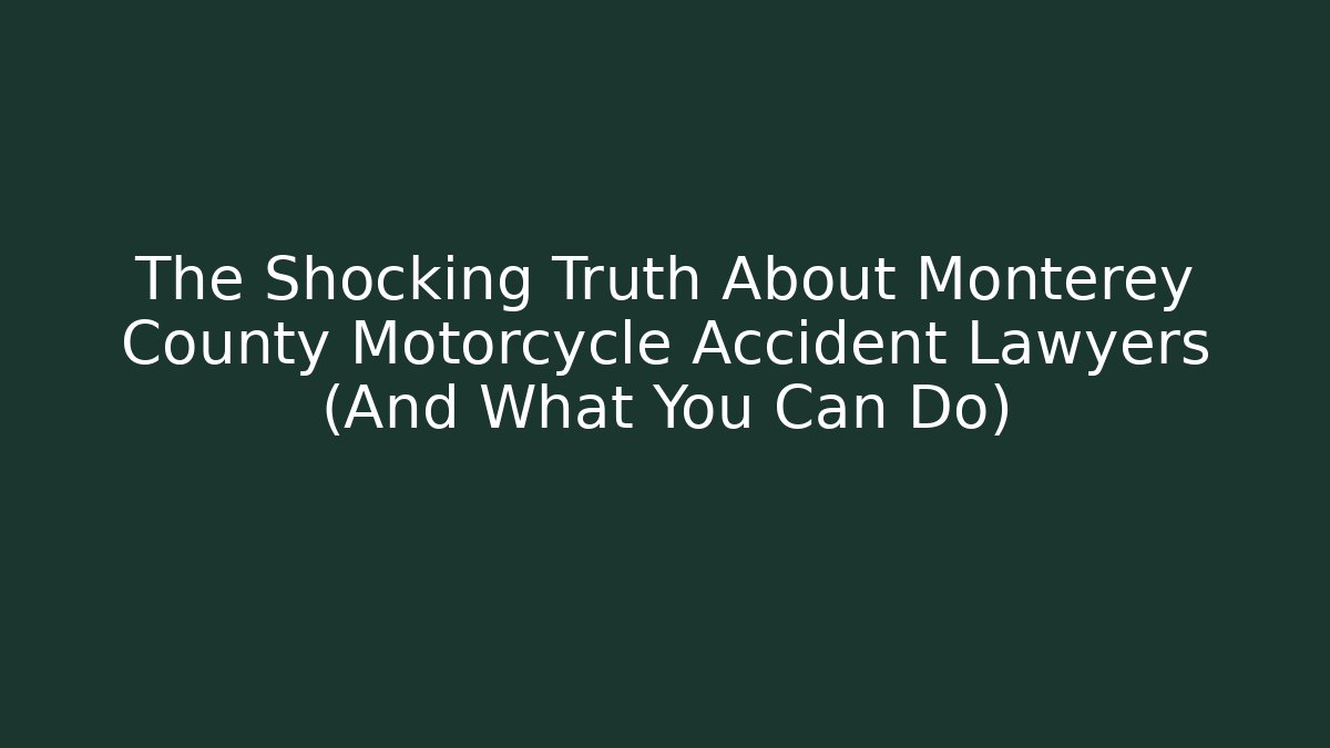 The Shocking Truth About Monterey County Motorcycle Accident Lawyers (And What You Can Do)
