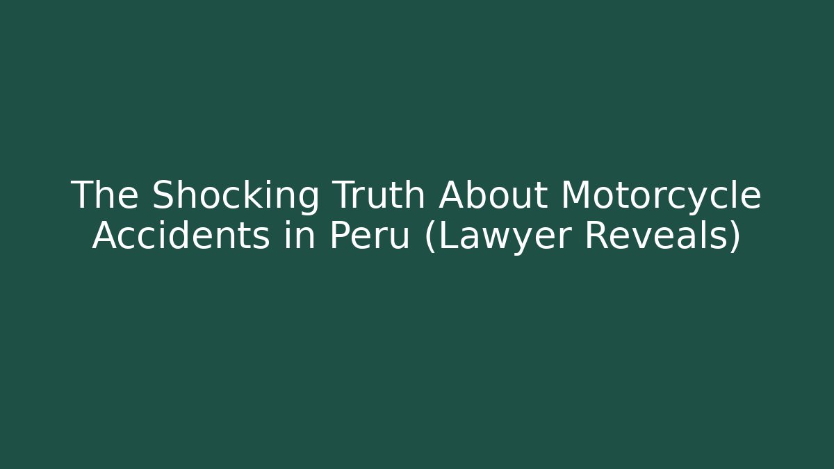 The Shocking Truth About Motorcycle Accidents in Peru (Lawyer Reveals)