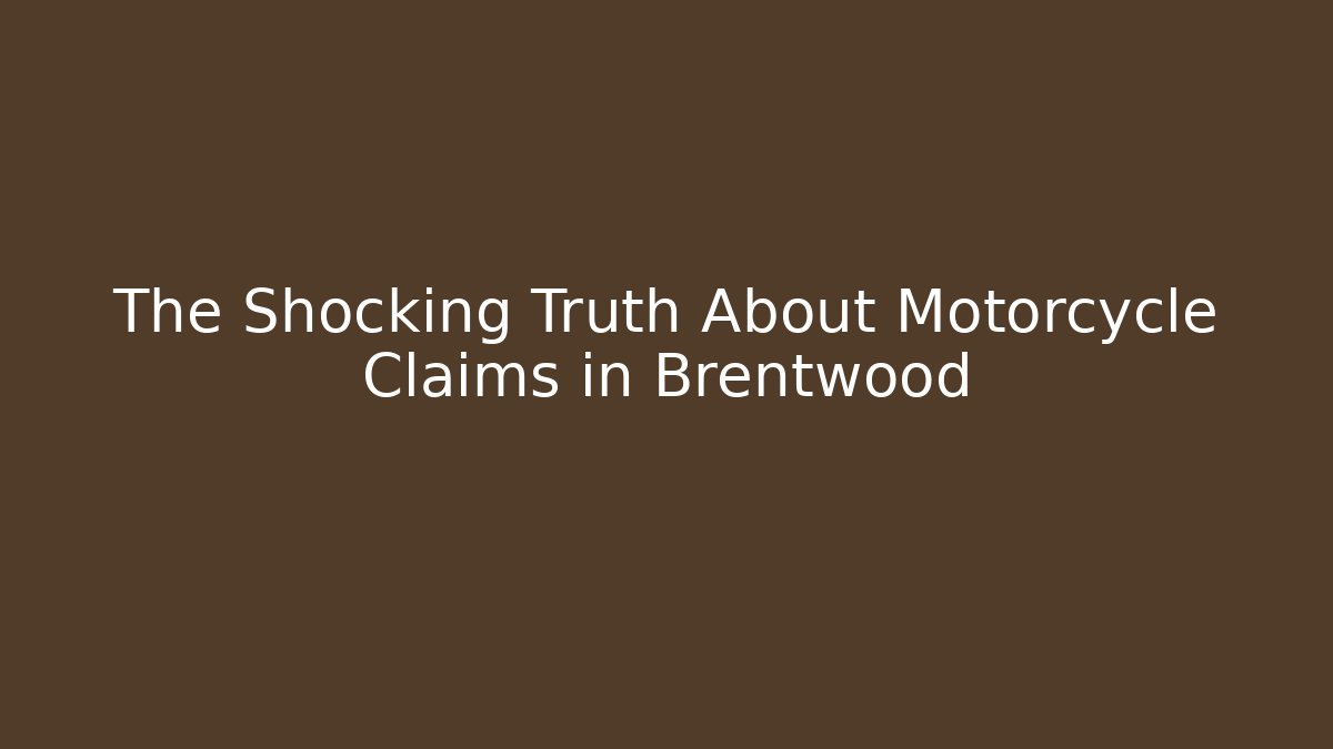 The Shocking Truth About Motorcycle Claims in Brentwood