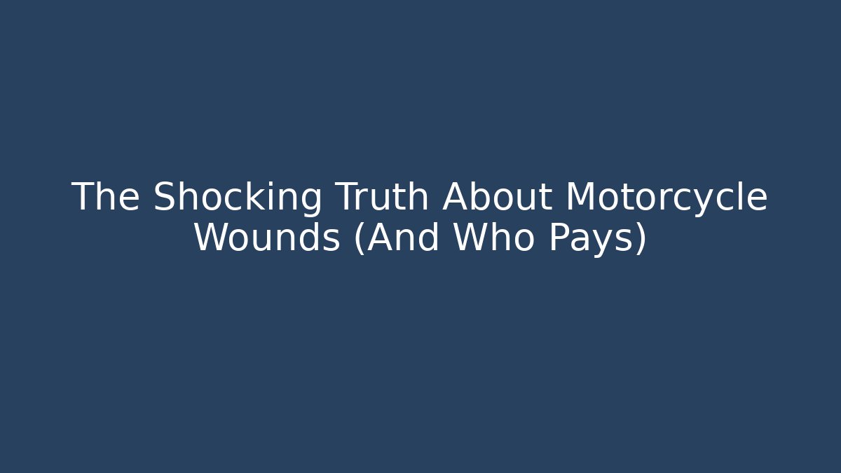 The Shocking Truth About Motorcycle Wounds (And Who Pays)