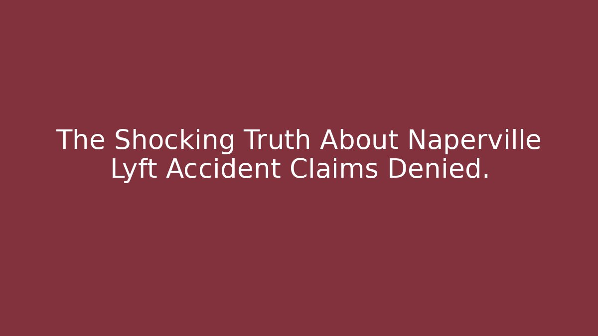 The Shocking Truth About Naperville Lyft Accident Claims Denied.