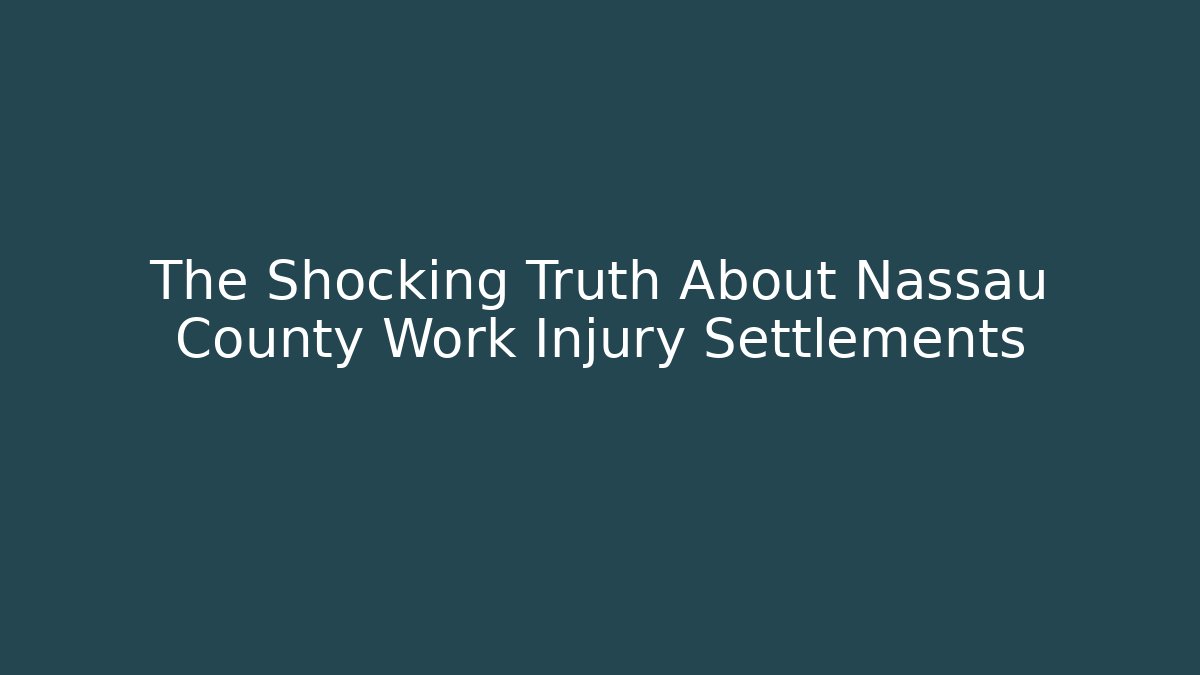 The Shocking Truth About Nassau County Work Injury Settlements