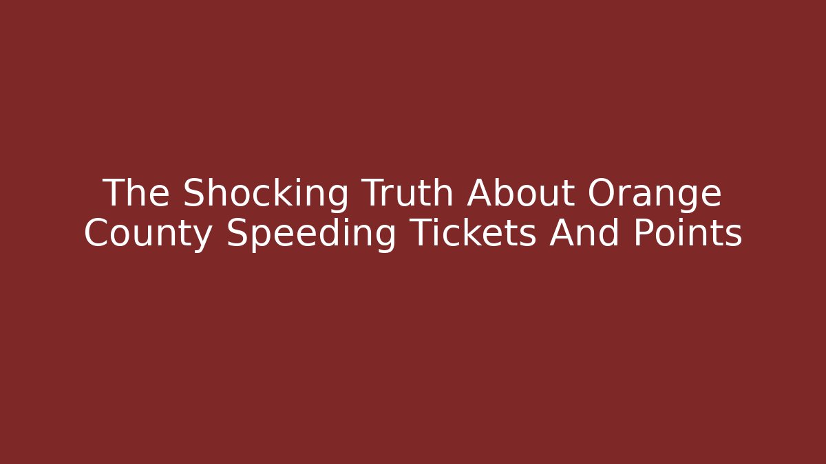 The Shocking Truth About Orange County Speeding Tickets And Points