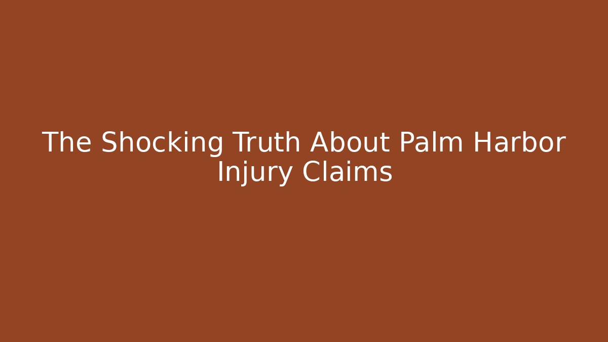 The Shocking Truth About Palm Harbor Injury Claims
