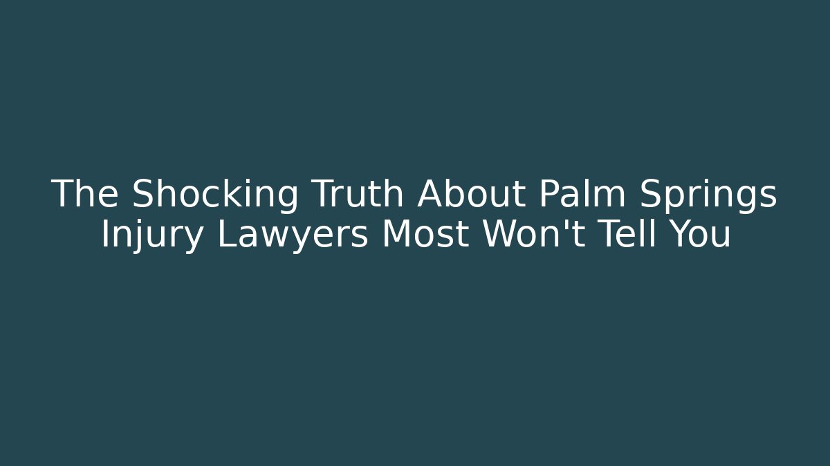 The Shocking Truth About Palm Springs Injury Lawyers Most Won't Tell You