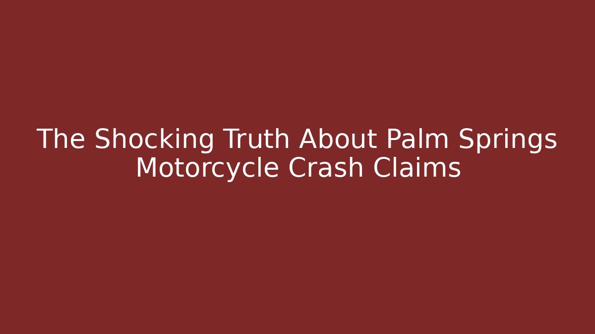The Shocking Truth About Palm Springs Motorcycle Crash Claims