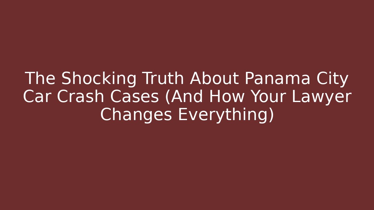 The Shocking Truth About Panama City Car Crash Cases (And How Your Lawyer Changes Everything)