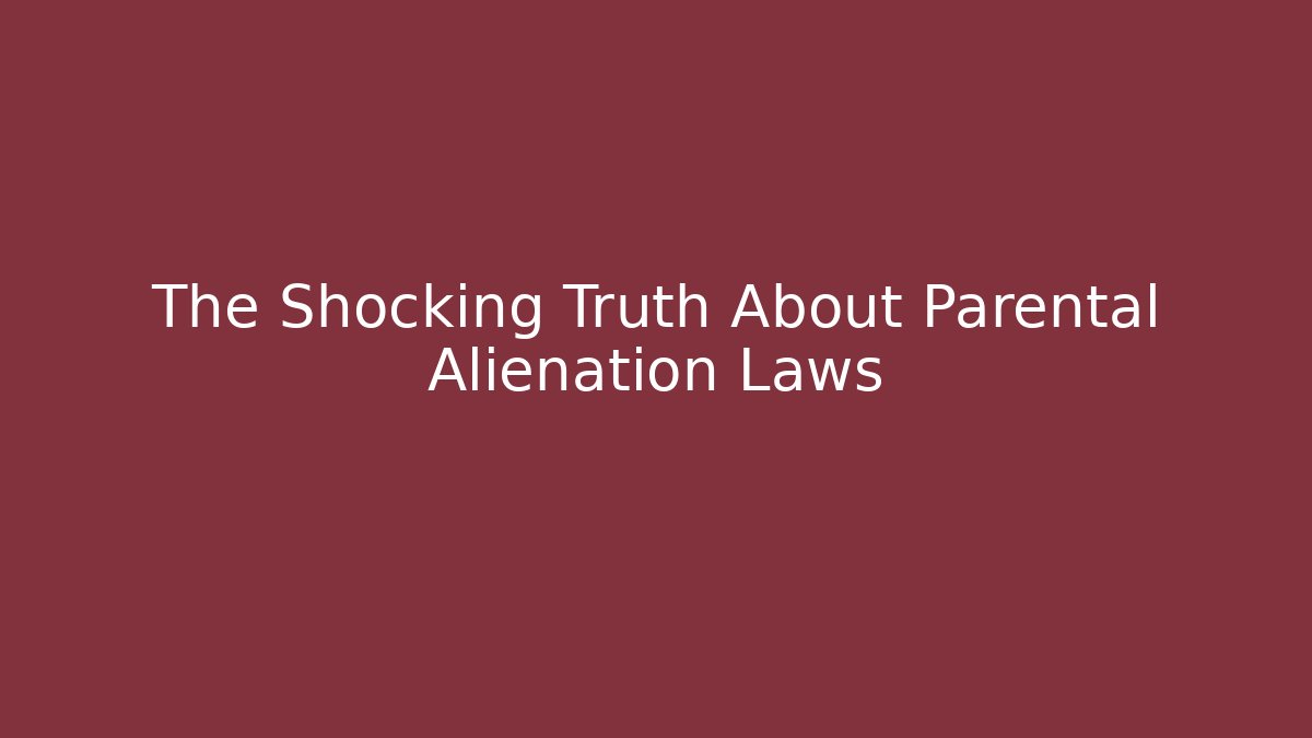 The Shocking Truth About Parental Alienation Laws - WealthxGroup