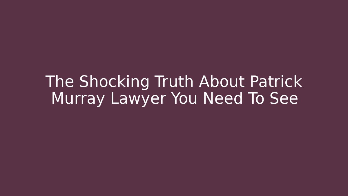 The Shocking Truth About Patrick Murray Lawyer You Need To See