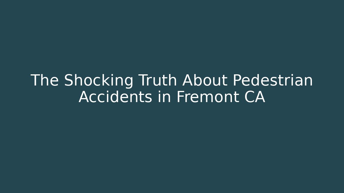 The Shocking Truth About Pedestrian Accidents in Fremont CA