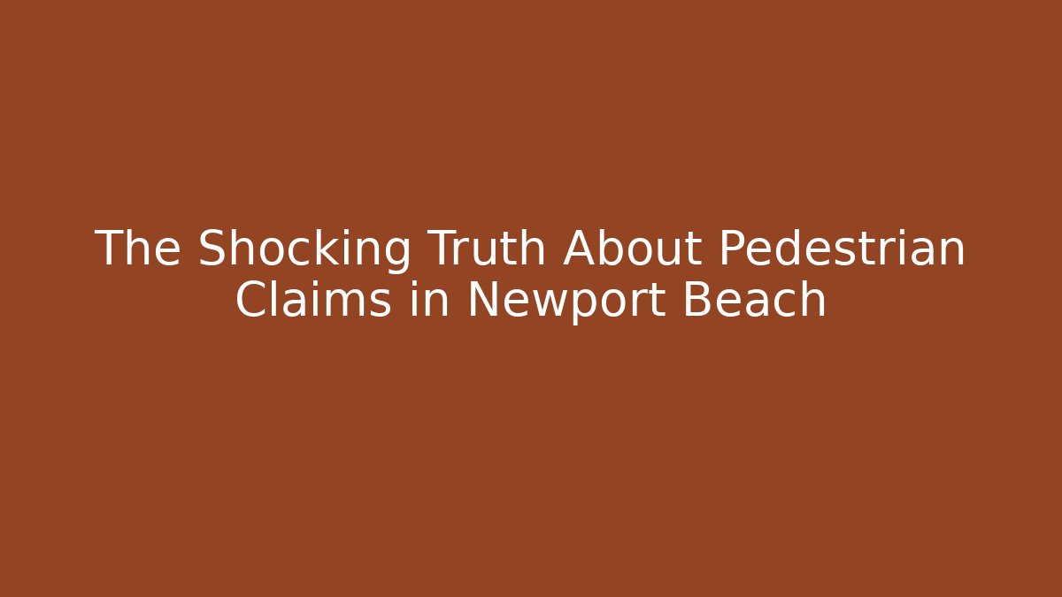 The Shocking Truth About Pedestrian Claims in Newport Beach