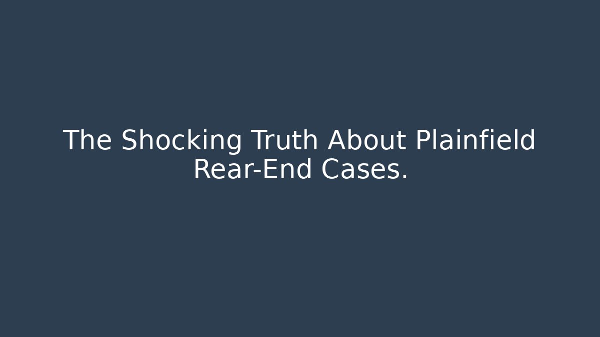 The Shocking Truth About Plainfield Rear-End Cases.