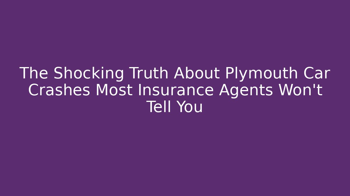 The Shocking Truth About Plymouth Car Crashes Most Insurance Agents Won't Tell You