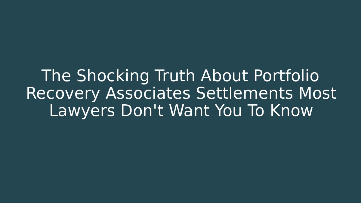 The Shocking Truth About Portfolio Recovery Associates Settlements Most Lawyers Don’t Want You To Know
