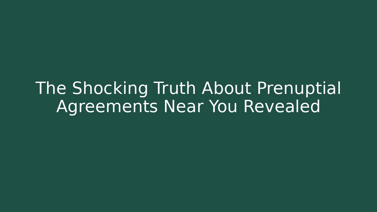 The Shocking Truth About Prenuptial Agreements Near You Revealed