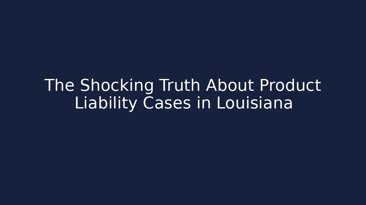 The Shocking Truth About Product Liability Cases in Louisiana