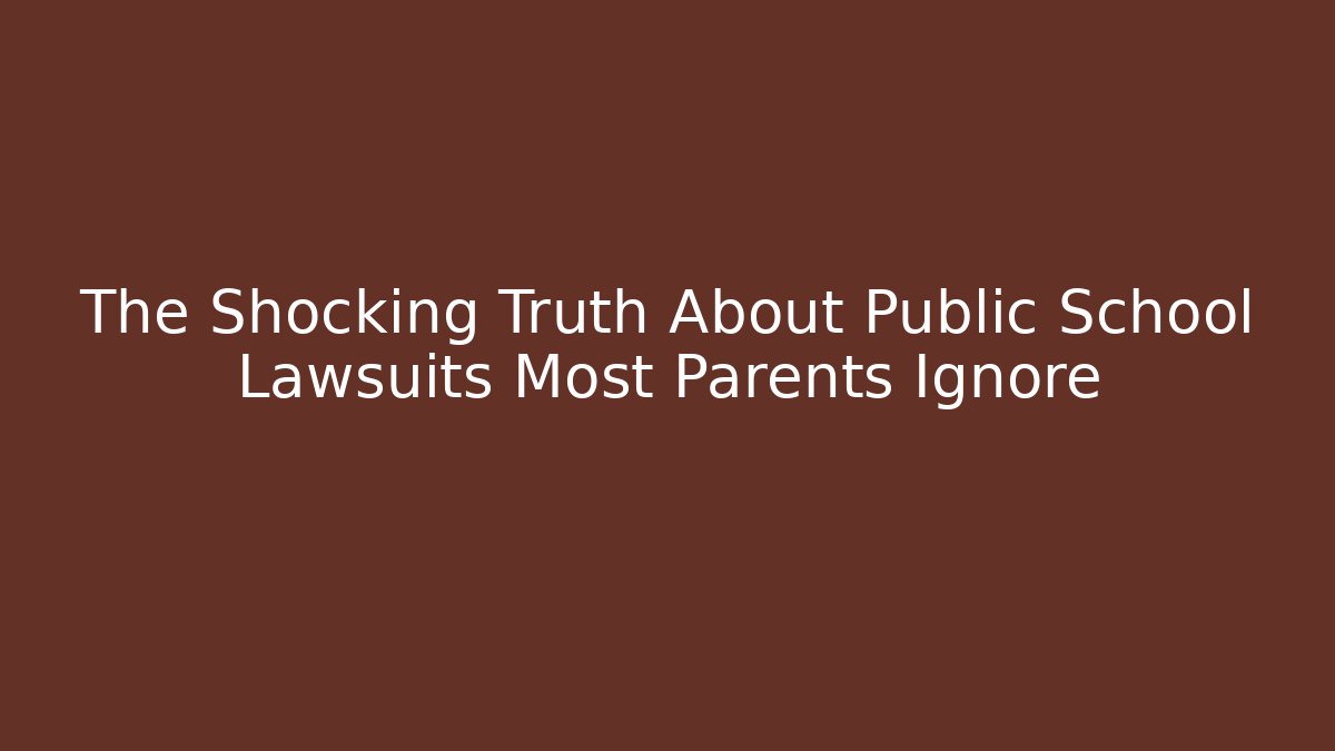 The Shocking Truth About Public School Lawsuits Most Parents Ignore