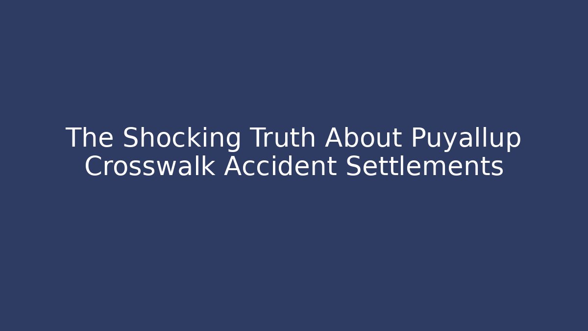 The Shocking Truth About Puyallup Crosswalk Accident Settlements - WealthxGroup