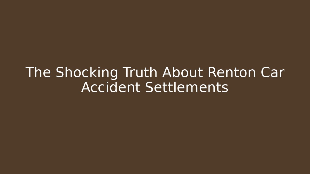 The Shocking Truth About Renton Car Accident Settlements