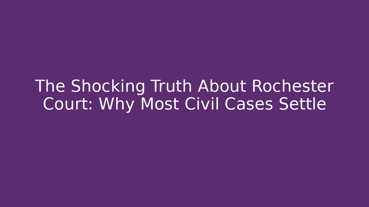 The Shocking Truth About Rochester Court: Why Most Civil Cases Settle