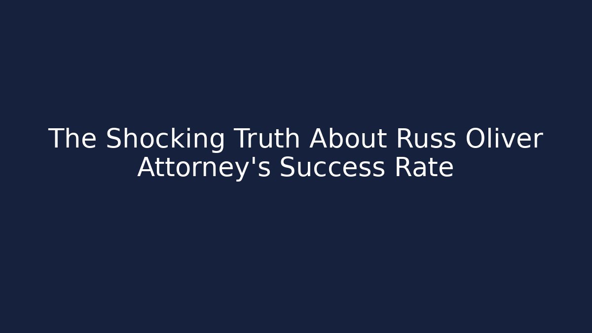 The Shocking Truth About Russ Oliver Attorney's Success Rate