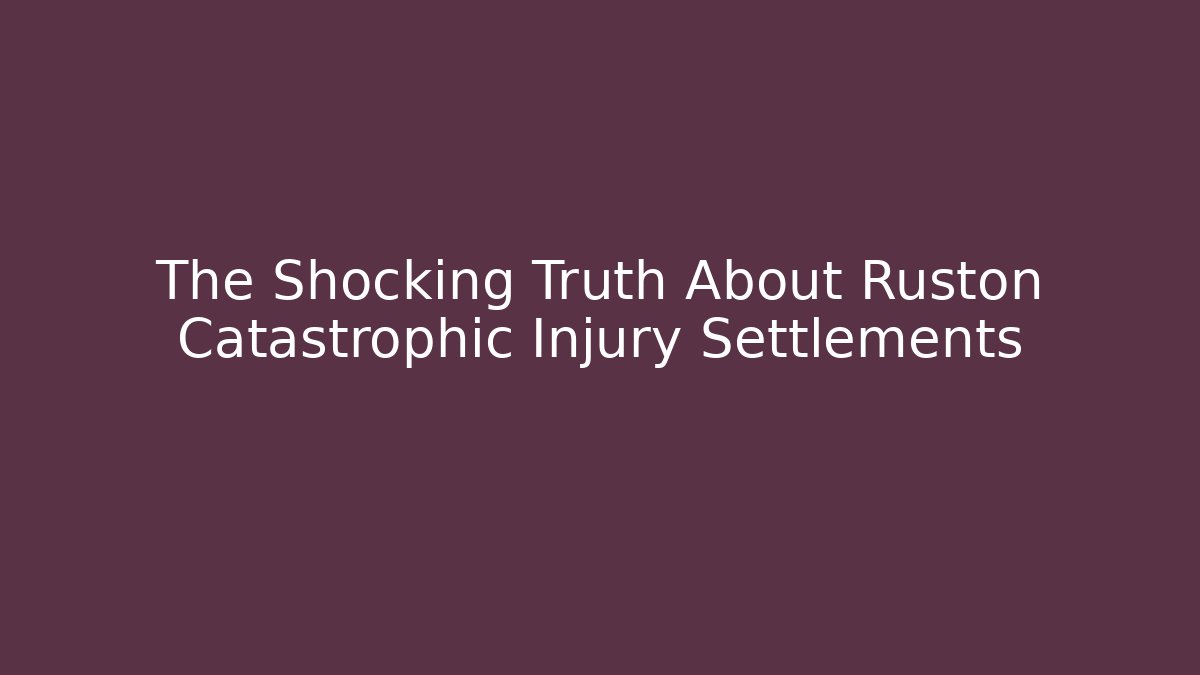 The Shocking Truth About Ruston Catastrophic Injury Settlements