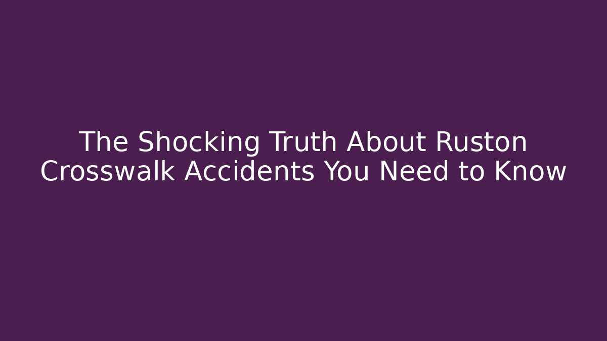 The Shocking Truth About Ruston Crosswalk Accidents You Need to Know