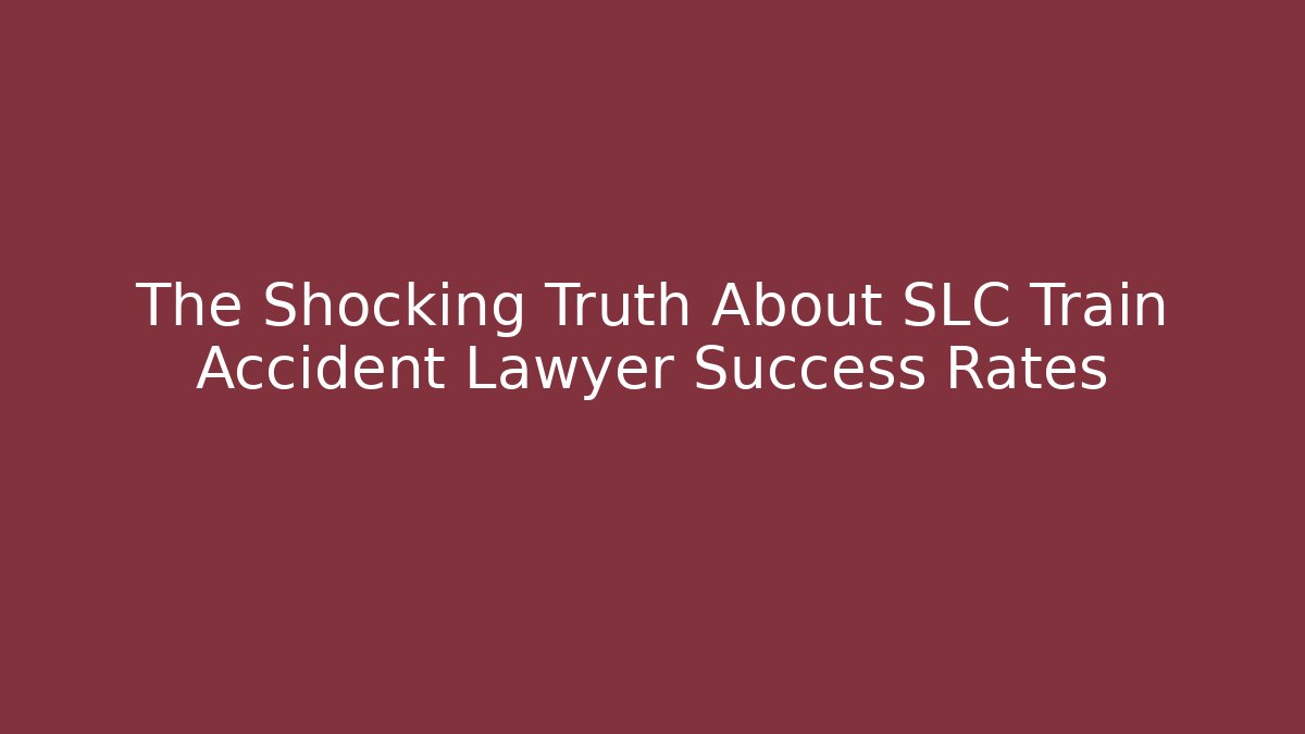 The Shocking Truth About SLC Train Accident Lawyer Success Rates