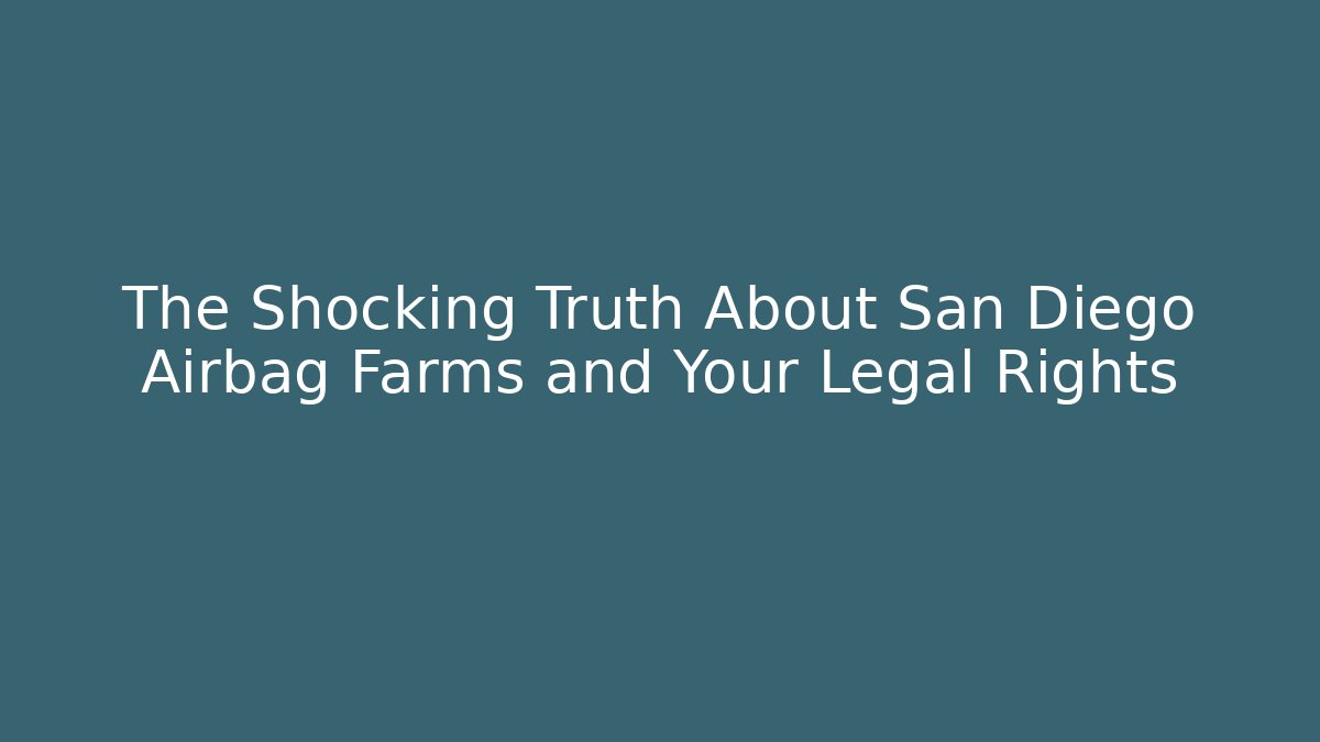 The Shocking Truth About San Diego Airbag Farms and Your Legal Rights