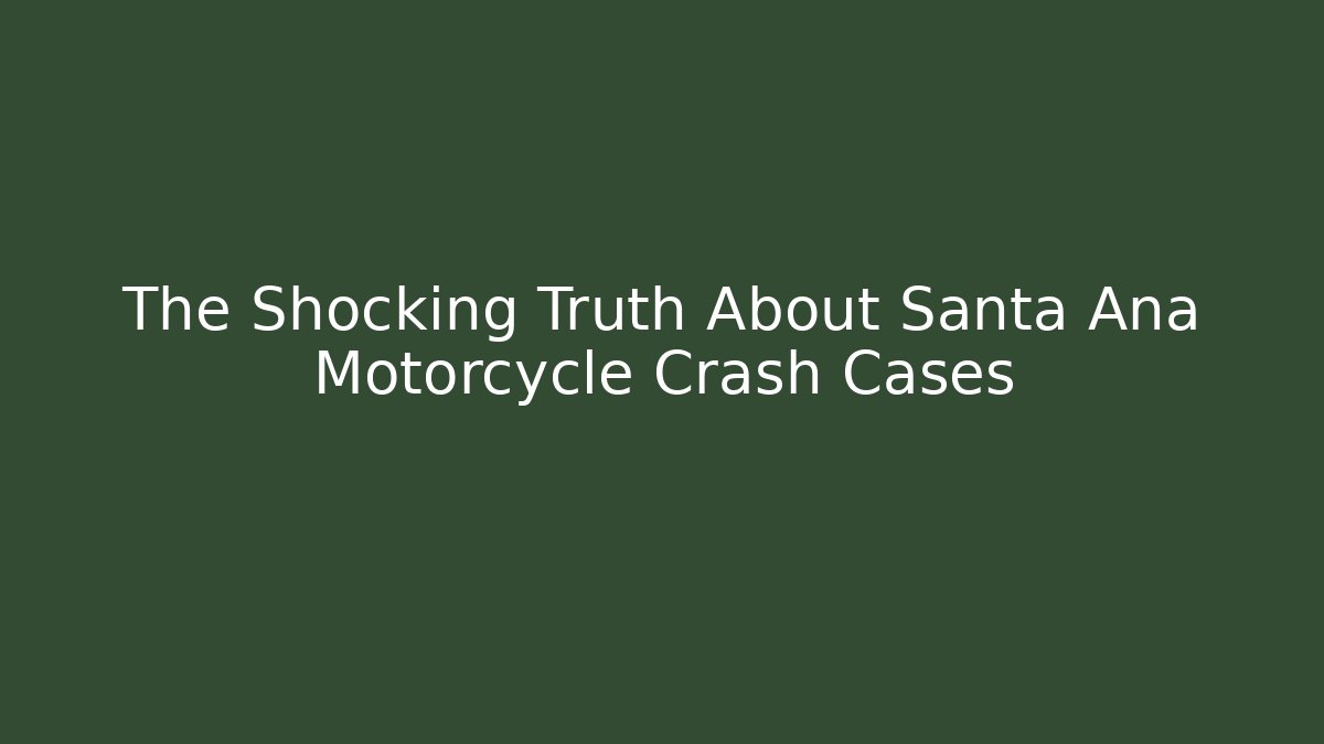 The Shocking Truth About Santa Ana Motorcycle Crash Cases