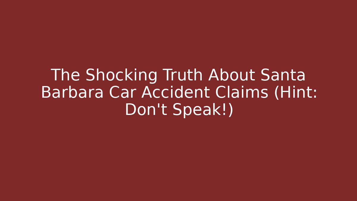 The Shocking Truth About Santa Barbara Car Accident Claims (Hint: Don’t Speak!)