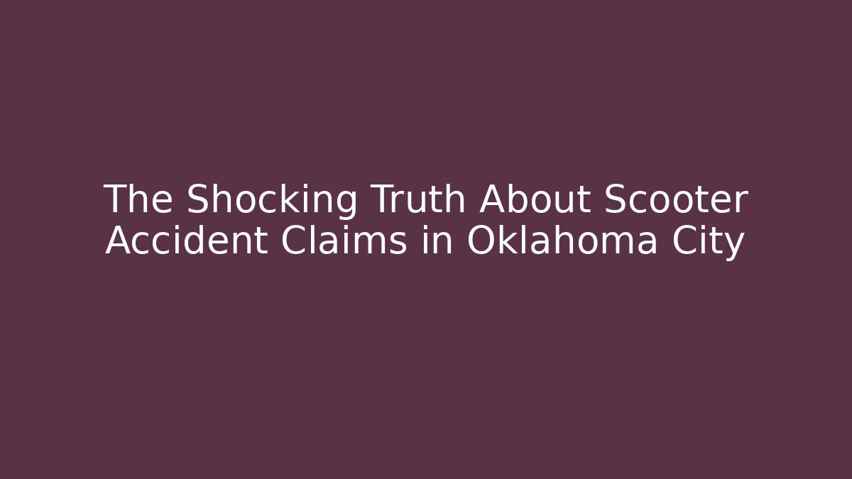 The Shocking Truth About Scooter Accident Claims in Oklahoma City