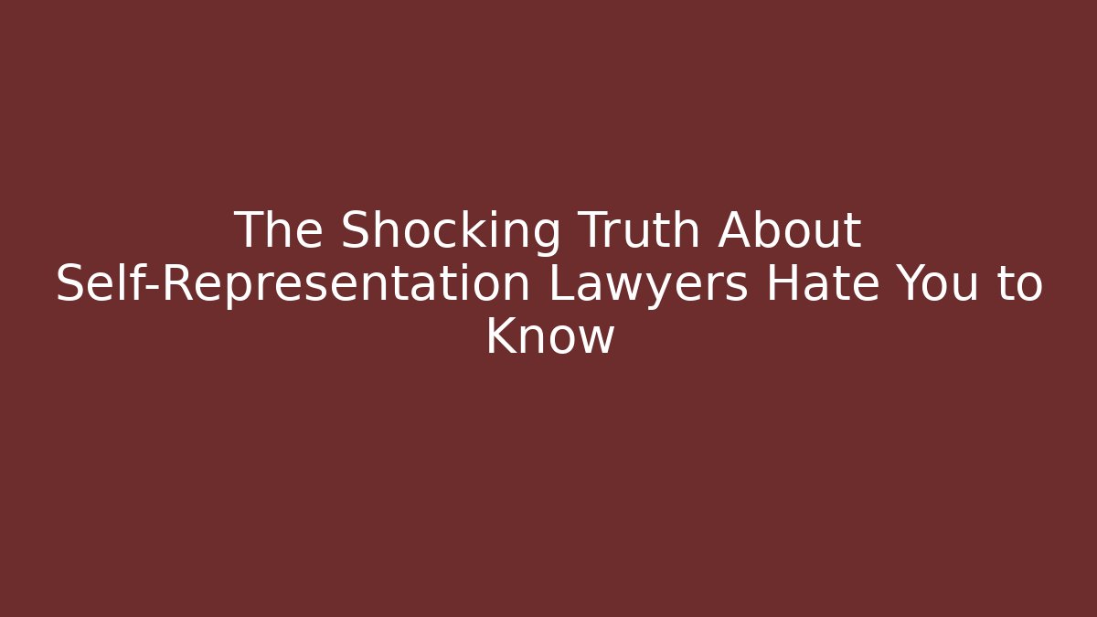 The Shocking Truth About Self-Representation Lawyers Hate You to Know