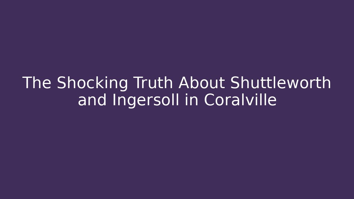 The Shocking Truth About Shuttleworth and Ingersoll in Coralville