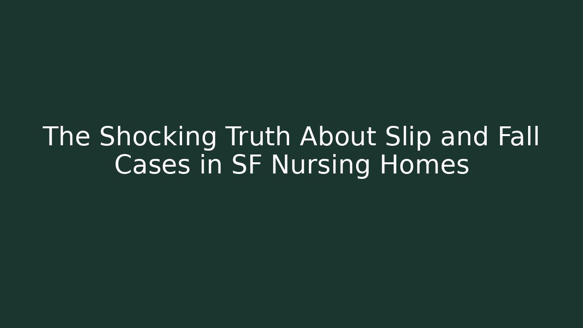 The Shocking Truth About Slip and Fall Cases in SF Nursing Homes - WealthxGroup