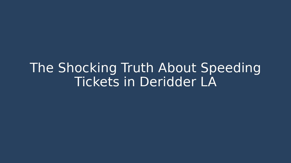 The Shocking Truth About Speeding Tickets in Deridder LA - WealthxGroup