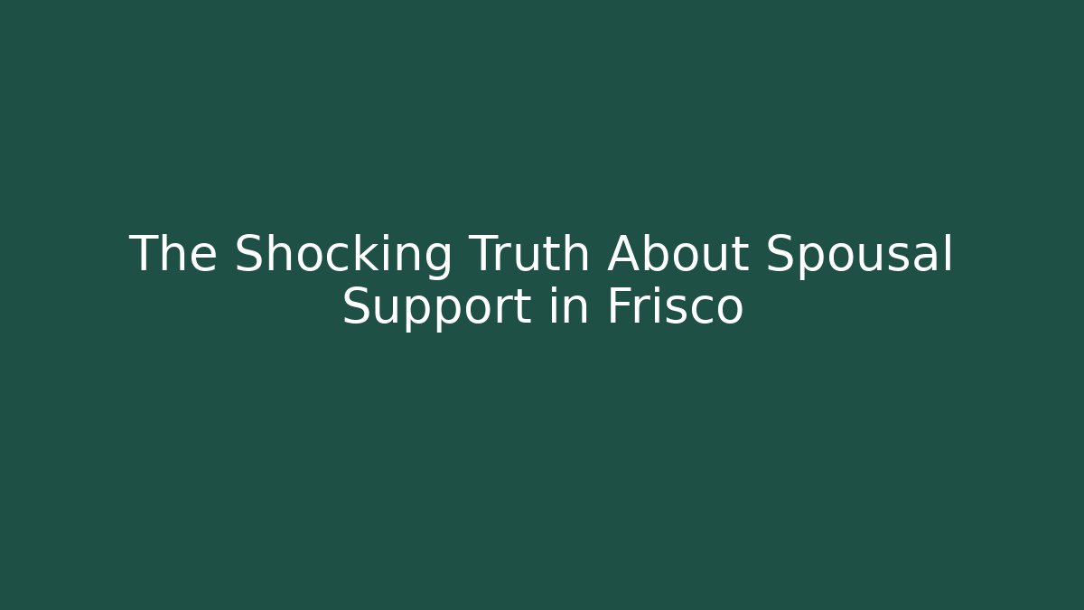 The Shocking Truth About Spousal Support in Frisco - WealthxGroup