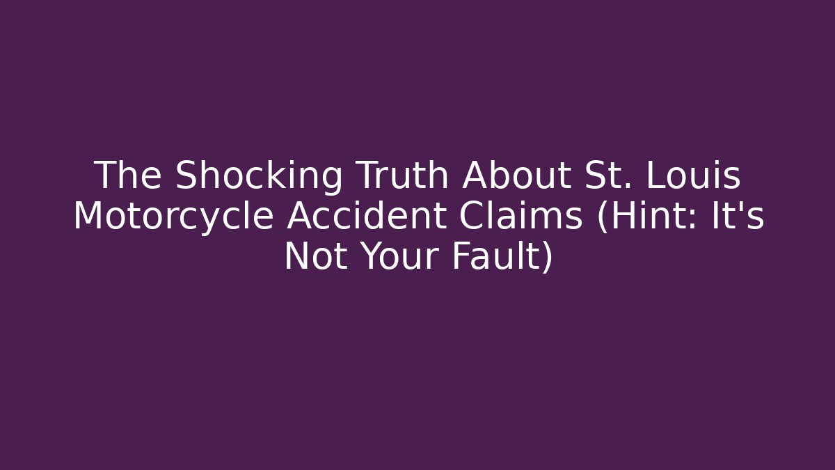 The Shocking Truth About St. Louis Motorcycle Accident Claims (Hint: It’s Not Your Fault)