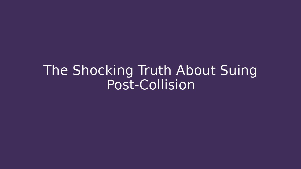 The Shocking Truth About Suing Post-Collision