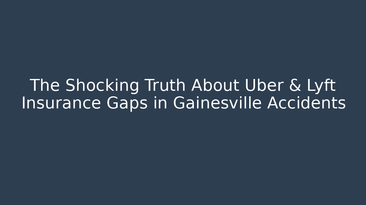 The Shocking Truth About Uber & Lyft Insurance Gaps in Gainesville Accidents