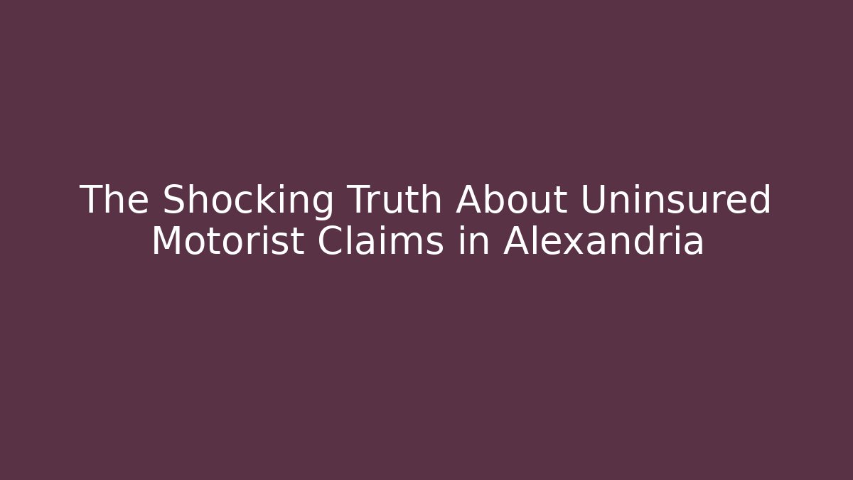 The Shocking Truth About Uninsured Motorist Claims in Alexandria
