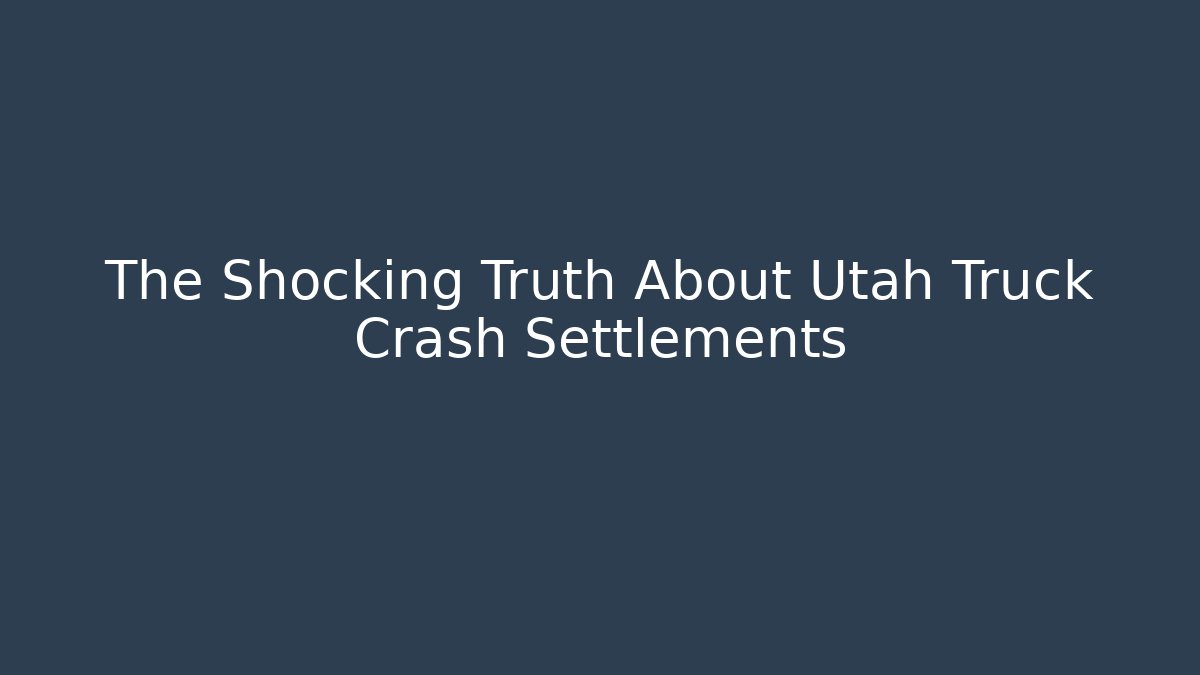 The Shocking Truth About Utah Truck Crash Settlements